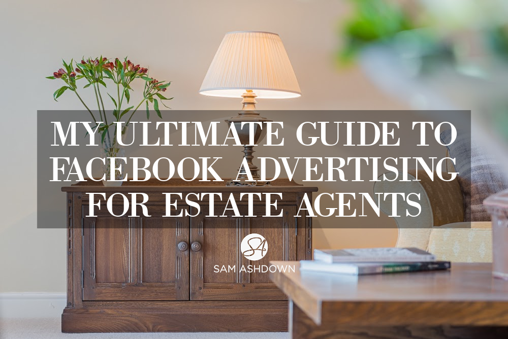 My ultimate guide to Facebook advertising for Estate Agents blogpost for estate agents by Sam Ashdown