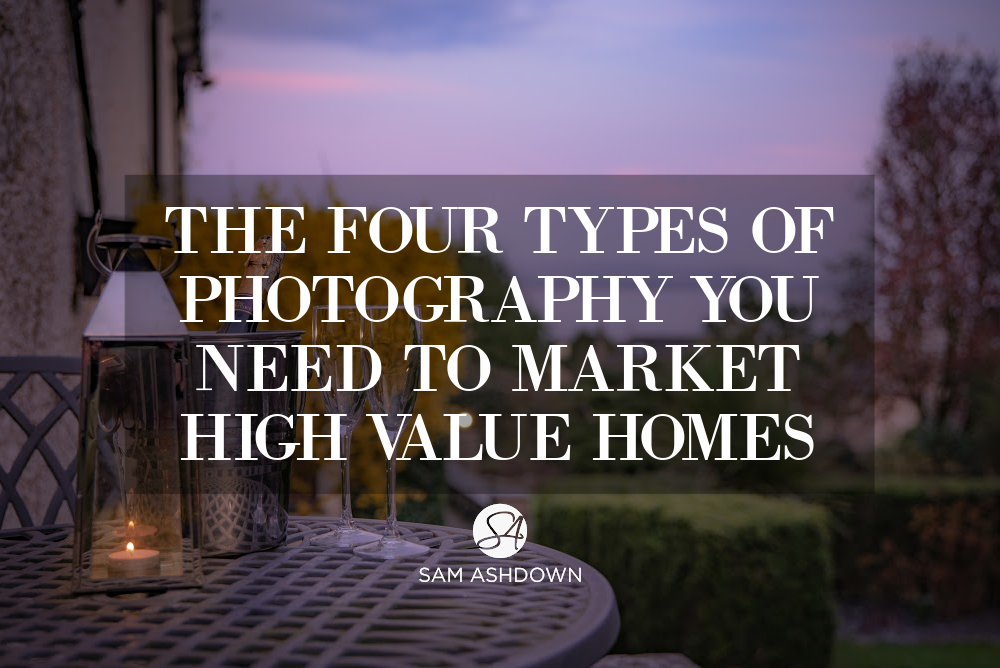 The four types of photography you need to market high value homes blogpost for estate agents by Sam Ashdown