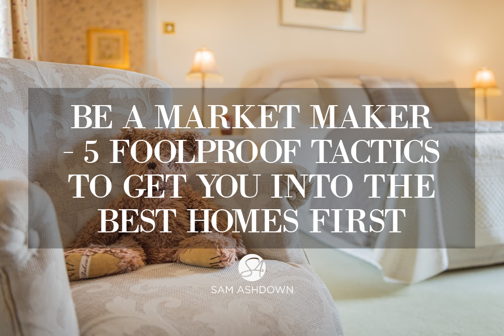 Be a market maker - 5 foolproof tactics to get you into the best homes first blogpost for estate agents by Sam Ashdown