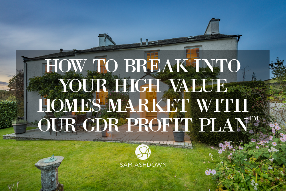How to break into your high-value homes market with our GDR Profit PlanTM blogpost for estate agents by Sam Ashdown