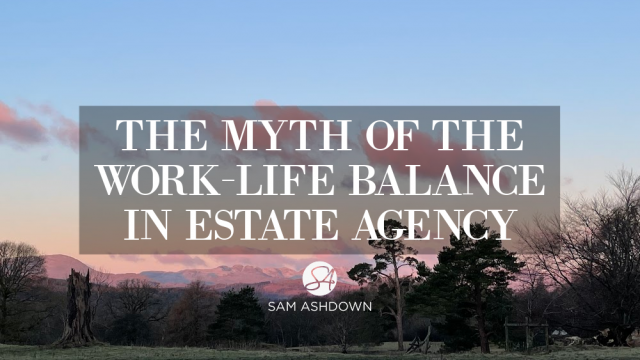 The myth of the work-life balance in estate agency blogpost for estate agents by Sam Ashdown