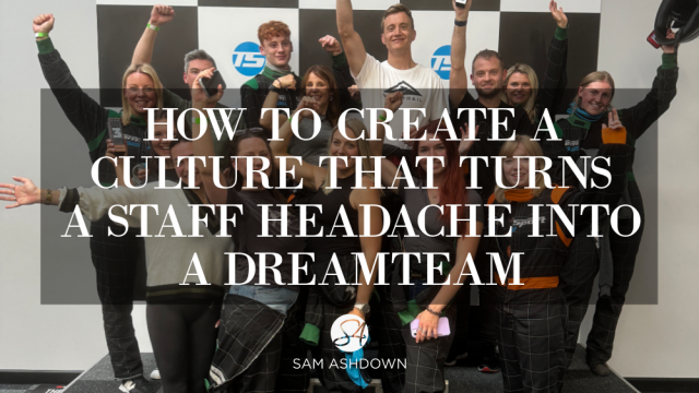 How To Create a Culture that Turns a Staff Headache into a DreamTeam blogpost for estate agents by Sam Ashdown